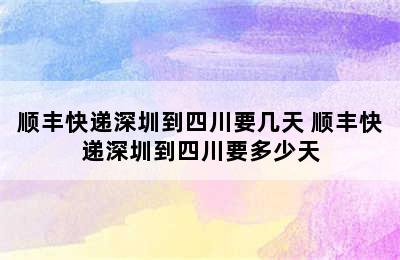 顺丰快递深圳到四川要几天 顺丰快递深圳到四川要多少天